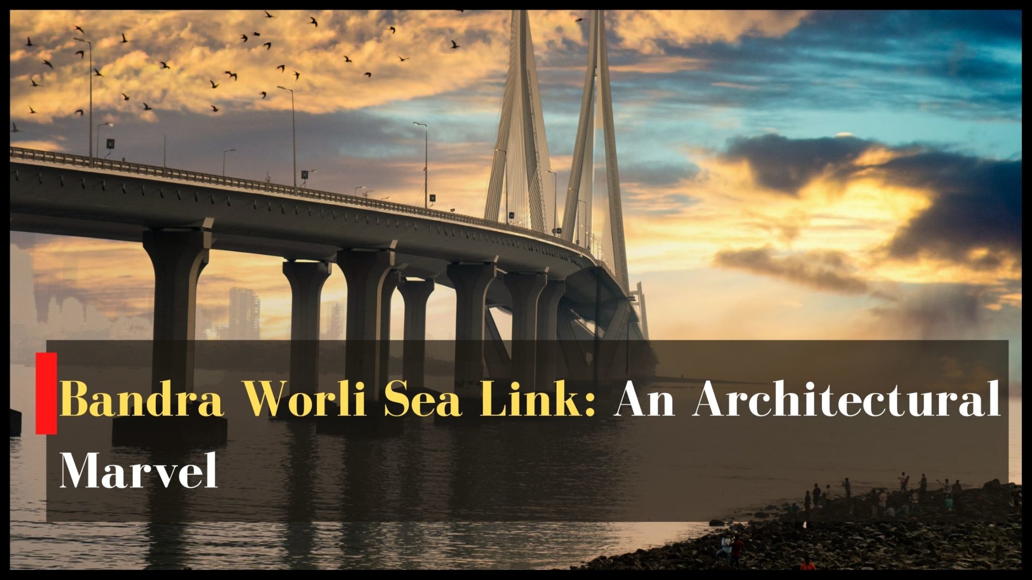 Bandra Worli Sea Link (Mumbai) Facts, Project Cost, Architect, Tolls